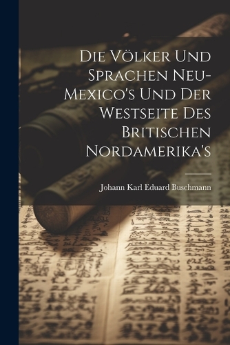 Die Völker und Sprachen Neu-Mexico's und der Westseite des britischen Nordamerika's
