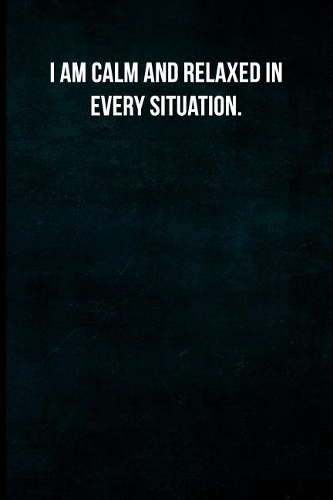 I am calm and relaxed in every situation.