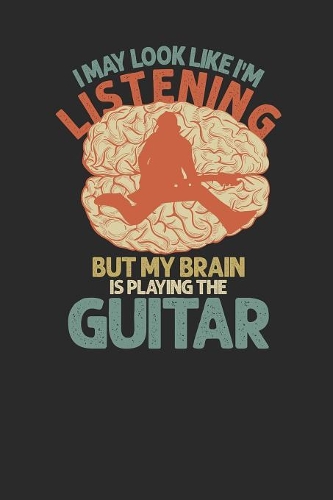 I May Look Like I'm Listening But My Brain Is Playing Guitar: Guitars Notebook, Graph Paper (6" x 9" - 120 pages) Musical Instruments Themed Notebook for Daily Journal, Diary, and Gift