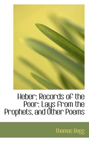 Heber; Records of the Poor; Lays from the Prophets, and Other Poems: (English)