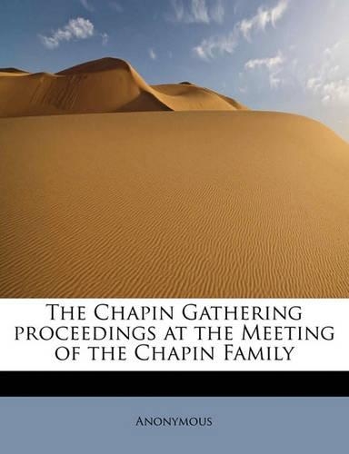 The Chapin Gathering Proceedings at the Meeting of the Chapin Family: (English)