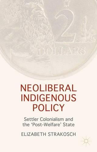 Neoliberal Indigenous Policy: Settler Colonialism and the ‘Post-Welfare’ State