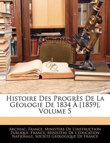 Histoire Des Progres de La Geologie de 1834 a [1859], Volume 5