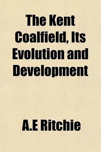 The Kent Coalfield, Its Evolution and Development