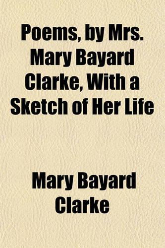 Poems, by Mrs. Mary Bayard Clarke, with a Sketch of Her Life