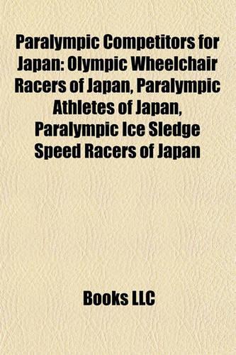 Paralympic Competitors for Japan: Olympic Wheelchair Racers of Japan, Paralympic Athletes of Japan, Paralympic Ice Sledge Speed Racers of Japan(English)
