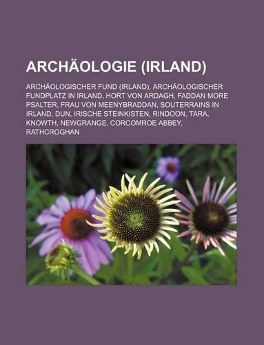 Archaologie (Irland): Archaologischer Fund (Irland), Archaologischer Fundplatz in Irland, Hort Von Ardagh, Faddan More Psalter, Frau Von Meenybraddan, Souterrains in Irla(German)