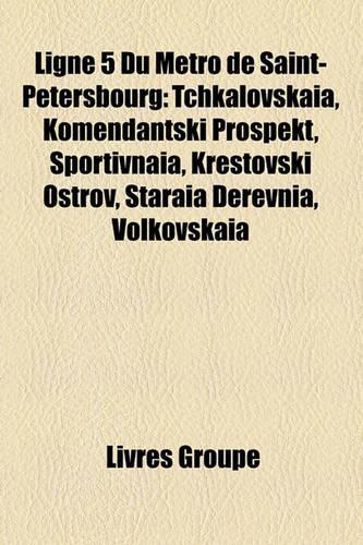 Ligne 5 Du Mtro de Saint-Ptersbourg: Tchkalovskaa, Komendantski Prospekt, Sportivnaa, Krestovski Ostrov, Staraa Derevnia, Volkovskaa(French)