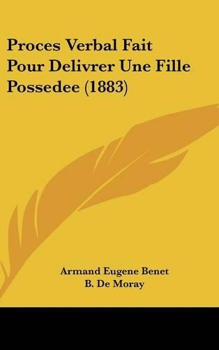 Proces Verbal Fait Pour Delivrer Une Fille Possedee (1883): (French)