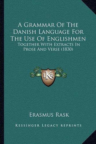 A Grammar Of The Danish Language For The Use Of Englishmen: Together With Extracts In Prose And Verse (1830)(English)