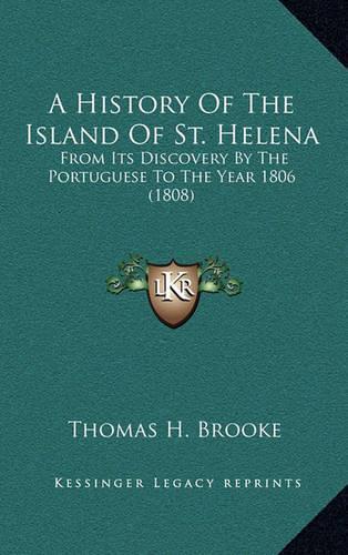 A History Of The Island Of St. Helena: From Its Discovery By The Portuguese To The Year 1806 (1808)(English)