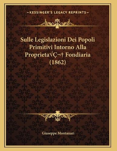 Sulle Legislazioni Dei Popoli Primitivi Intorno Alla ProprietaÂ Fondiaria (1862): (Italian)