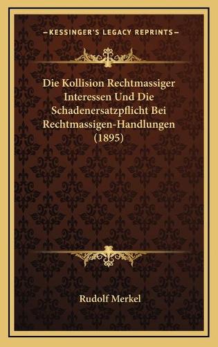 Die Kollision Rechtmassiger Interessen Und Die Schadenersatzpflicht Bei Rechtmassigen-Handlungen (1895)