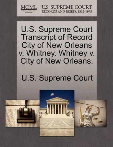 U.S. Supreme Court Transcript of Record City of New Orleans V. Whitney. Whitney V. City of New Orleans.: (English)