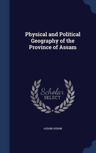 Physical and Political Geography of the Province of Assam