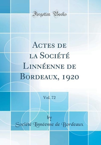 Actes de la Société Linnéenne de Bordeaux, 1920, Vol. 72 (Classic Reprint)