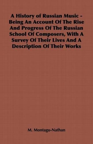 A History of Russian Music - Being an Account of the Rise and Progress of the Russian School of Composers, with a Survey of Their Lives and a Description of Their Works
