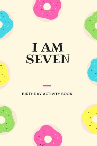 I Am Seven: Birthday Activity Book: Unique Birthday Memory Keepsake Gift Book for 7 year old girl or boy. Kids Interview Questions, Story Writing, Drawing and m