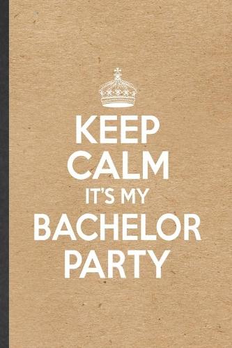 Keep Calm It's My Bachelor Party: Funny Bachelor Party Lined Notebook/ Blank Journal For Wedding Planner Bridesmaid, Inspirational Saying Unique Special Birthday Gift Idea Classic 6x