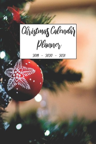 Christmas Calendar Planner 2019 2020 2021: Personal Organizer Notebook For Daily Weekly Monthly and Yearly Holiday Planning, Keepsake Memories Diary, Gift List Ideas For Family and Friends Jo(10 Christmas 2019 - 2021 Calendar Planner)