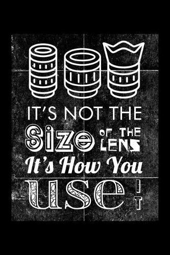 It's Not the Size of the Lens It's How You Use It