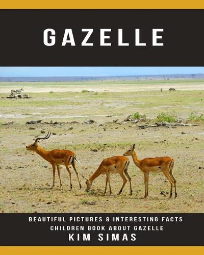Gazelle: Beautiful Pictures & Interesting Facts Children Book about Gazelle