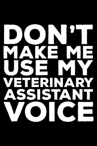 Don't Make Me Use My Veterinary Assistant Voice