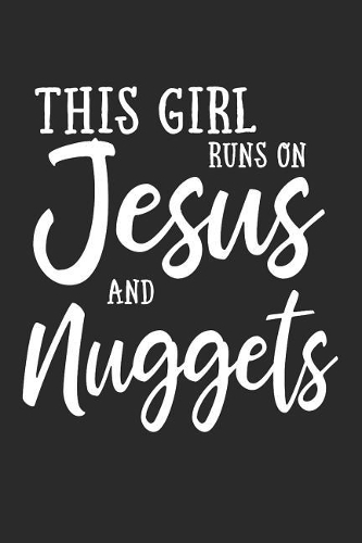 This Girl Runs on Jesus and Nuggets: Journal, Notebook