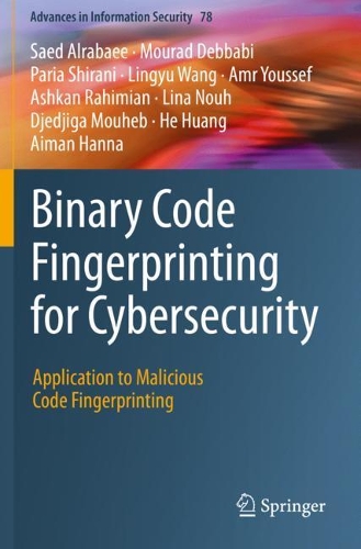 Binary Code Fingerprinting for Cybersecurity: Application to Malicious Code Fingerprinting(78 Advances in Information Security)