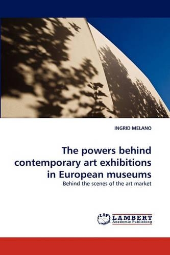 The Powers Behind Contemporary Art Exhibitions in European Museums