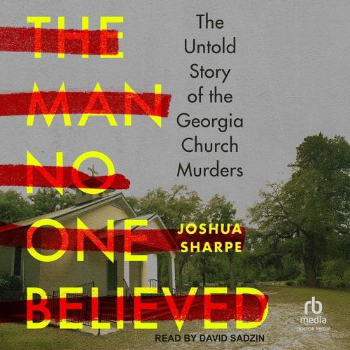 The Man No One Believed: The Untold Story of the Georgia Church Murders
