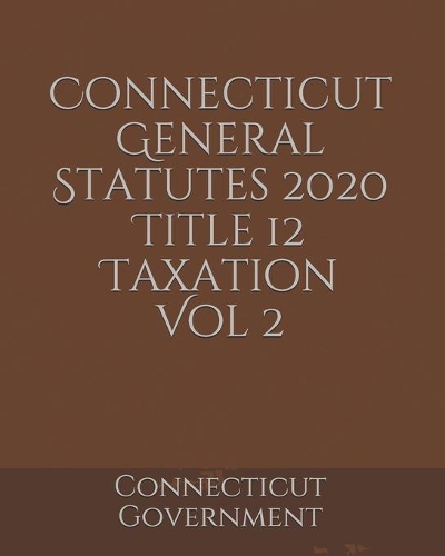 Connecticut General Statutes 2020 Title 12 Taxation Vol 2