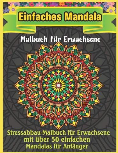 Einfaches Mandala Malbuch für Erwachsene: Kolorierbuch für Erwachsene 50 Mandala-Bilder Stressbewältigung Kolorierbuch mit lustigen, einfachen und entspannenden Kolorierseiten