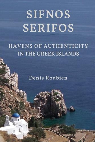 Sifnos - Serifos. Havens of authenticity in the Greek Islands: (Travel to Culture and Landscape)