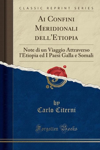 AI Confini Meridionali Dell'etiopia: Note Di Un Viaggio Attraverso l'Etiopia Ed I Paesi Galla E Somali (Classic Reprint)