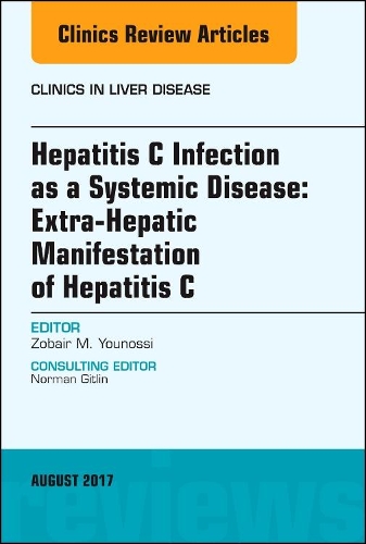 Hepatitis C Infection as a Systemic Disease: Extra-Hepaticmanifestation of Hepatitis C, an Issue of Clinics in Liver Disease: (21 Clinics: Internal Medicine)