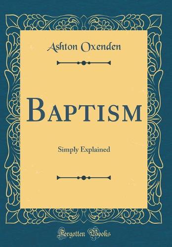 Baptism: Simply Explained (Classic Reprint)