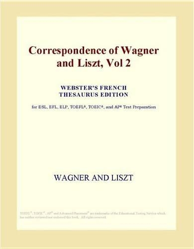 Correspondence of Wagner and Liszt, Vol 2 (Webster's French Thesaurus Edition)