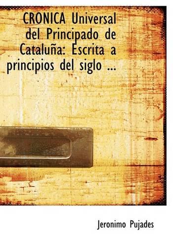 Cronica Universal del Principado de Cataluapa: Escrita a Principios del Siglo ... (Large Print Edition)(English)