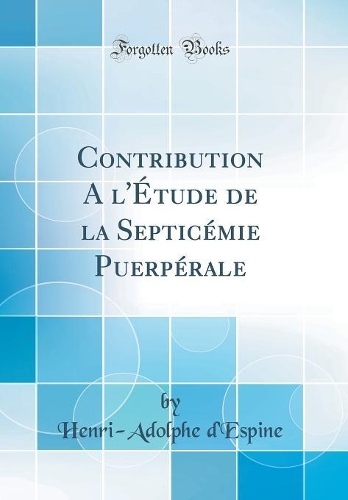 Contribution A l'Étude de la Septicémie Puerpérale (Classic Reprint)
