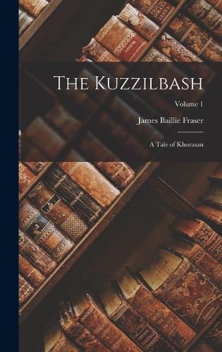 Kuzzilbash: A Tale of Khorasan; Volume 1