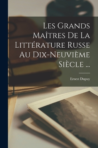 Les Grands Maîtres De La Littérature Russe Au Dix-Neuvième Siècle ...