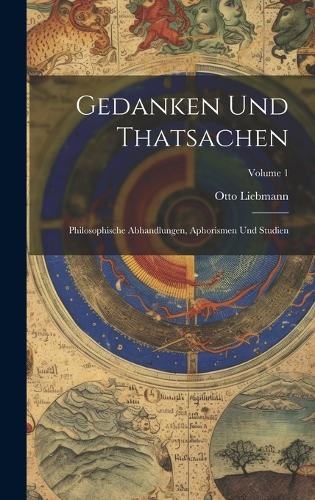 Gedanken Und Thatsachen: Philosophische Abhandlungen, Aphorismen Und Studien; Volume 1