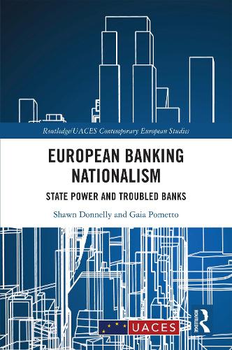European Banking Nationalism: State Power and Troubled Banks(Routledge/UACES Contemporary European Studies)