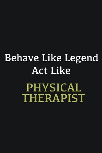Behave like Legend Act Like Physical Therapist