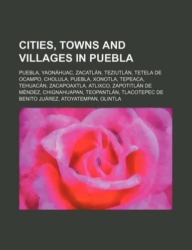 Cities, Towns and Villages in Puebla: Puebla, Yaonahuac, Zacatlan, Teziutlan, Tetela de Ocampo, Cholula, Puebla, Xonotla, Tepeaca, Tehuacan(English)