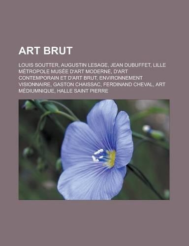 Art Brut: Louis Soutter, Augustin Lesage, Jean Dubuffet, Lille Metropole Musee D'Art Moderne, D'Art Contemporain Et D'Art Brut,(French)
