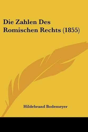 Die Zahlen Des Romischen Rechts (1855): (German)