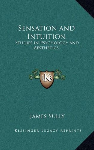 Sensation and Intuition: Studies in Psychology and Aesthetics