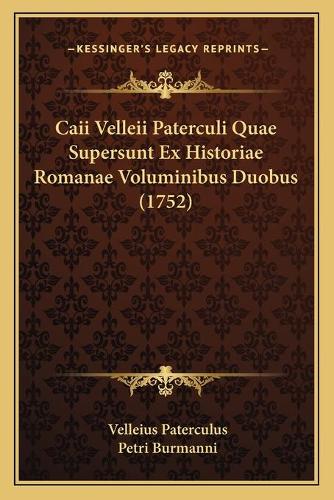 Caii Velleii Paterculi Quae Supersunt Ex Historiae Romanae Voluminibus Duobus (1752): (Latin)